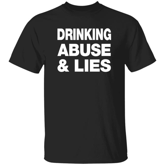 Drinking Abuse And Lies T Shirt Oohkayeye