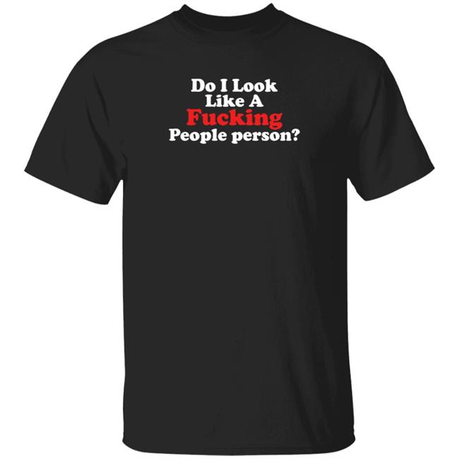 Do I Look Like A Fucking People Person T Shirt Jinnytty