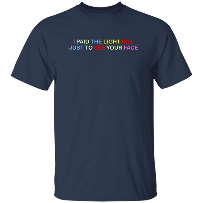 404 StellaR I Paid The Light Bill Just To See Your Face Shirt 404 StellaR I Paid The Light Bill Just To See Your Face Shirt