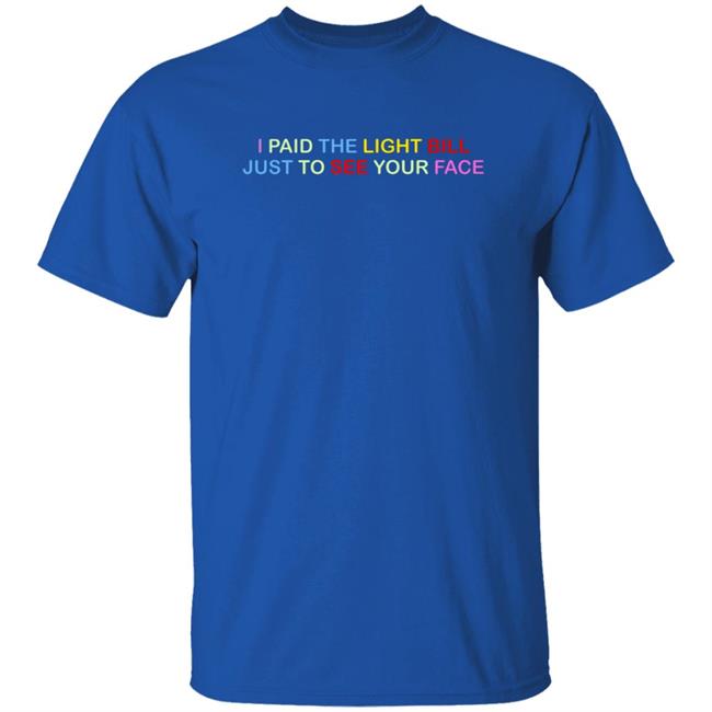 404 StellaR I Paid The Light Bill Just To See Your Face Shirt 404 StellaR I Paid The Light Bill Just To See Your Face Shirt