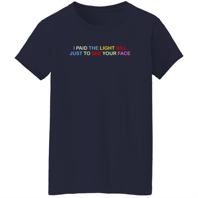 404 StellaR I Paid The Light Bill Just To See Your Face Shirt 404 StellaR I Paid The Light Bill Just To See Your Face Shirt