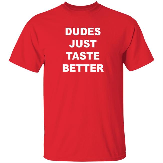 Dudes Just Taste Better Shirt Dan De Lion