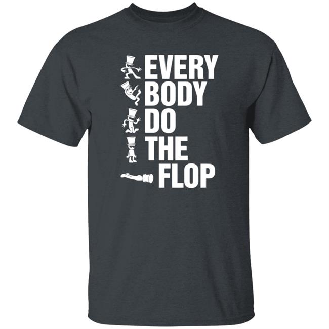 Sharkrobot Merch Every Body Do The Flop T Shirt Sharkrobot Merch Every Body Do The Flop T Shirt