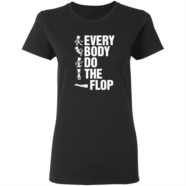 Sharkrobot Merch Every Body Do The Flop T Shirt Sharkrobot Merch Every Body Do The Flop T Shirt