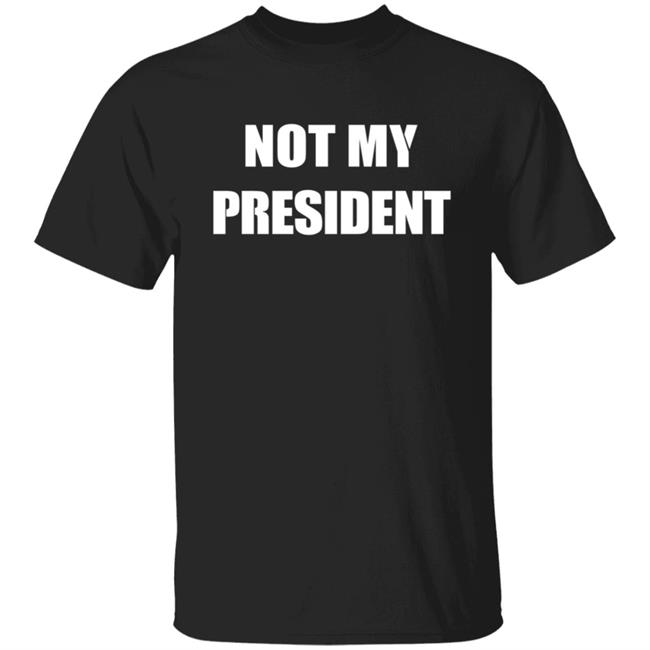 Not My President T Shirt Not My President Trump Protest Political Shirt