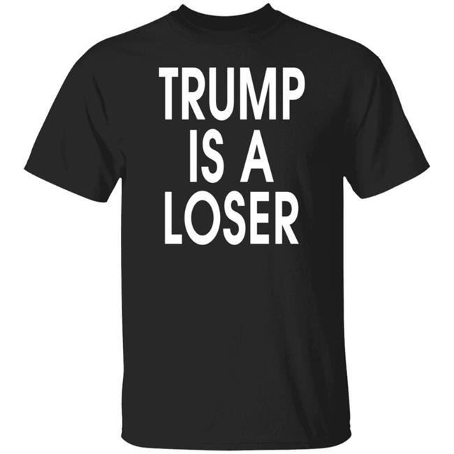 Trump is a Loser T Shirt #trumpisaloser