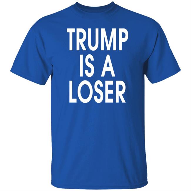 Trump is a Loser T Shirt #trumpisaloser Trump is a Loser T Shirt #trumpisaloser