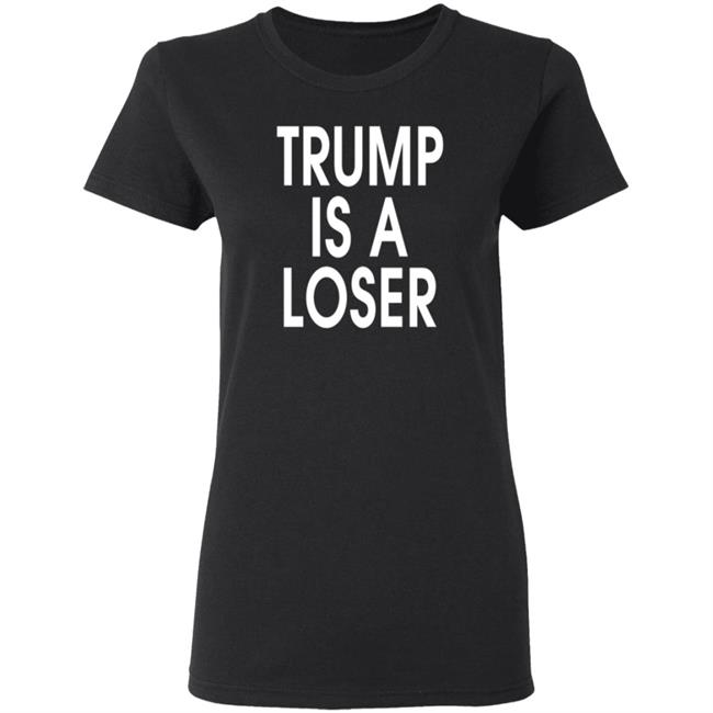 Trump is a Loser T Shirt #trumpisaloser Trump is a Loser T Shirt #trumpisaloser