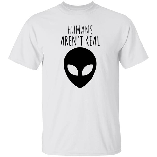 Humans Aren't Real Shirt Alien: Humans Aren’t Real Tee