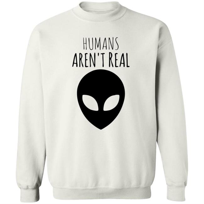 Humans Aren't Real Shirt Alien: Humans Aren’t Real Tee Humans Aren't Real Shirt Alien: Humans Aren’t Real Tee