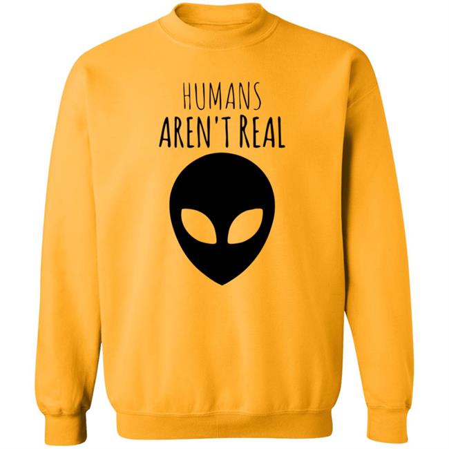 Humans Aren't Real Shirt Alien: Humans Aren’t Real Tee Humans Aren't Real Shirt Alien: Humans Aren’t Real Tee