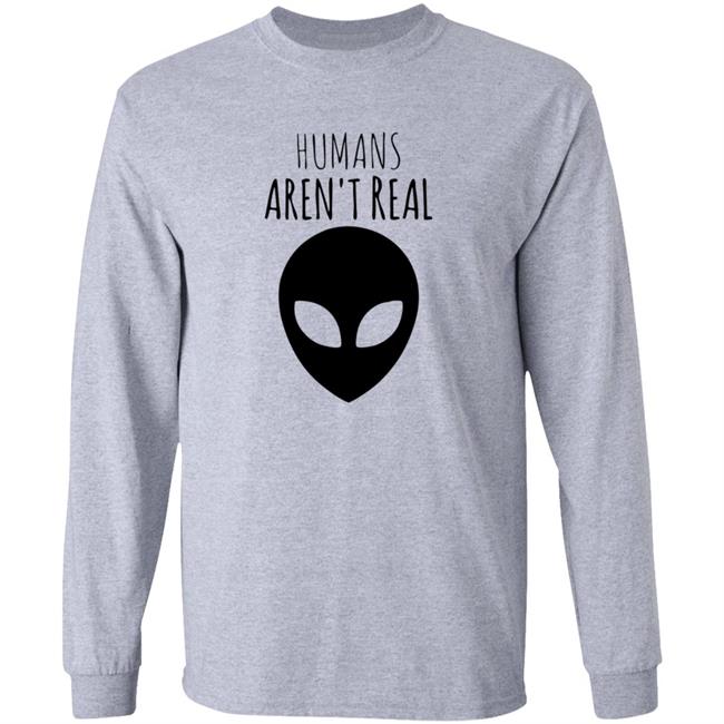 Humans Aren't Real Shirt Alien: Humans Aren’t Real Tee Humans Aren't Real Shirt Alien: Humans Aren’t Real Tee