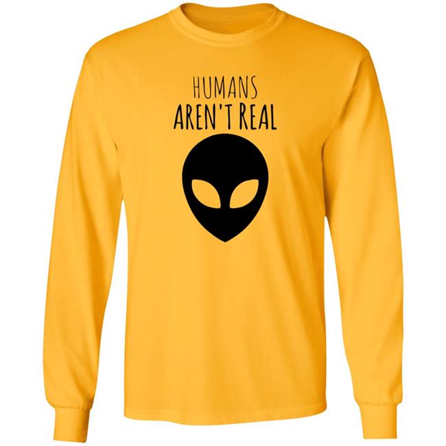 Humans Aren't Real Shirt Alien: Humans Aren’t Real Tee Humans Aren't Real Shirt Alien: Humans Aren’t Real Tee