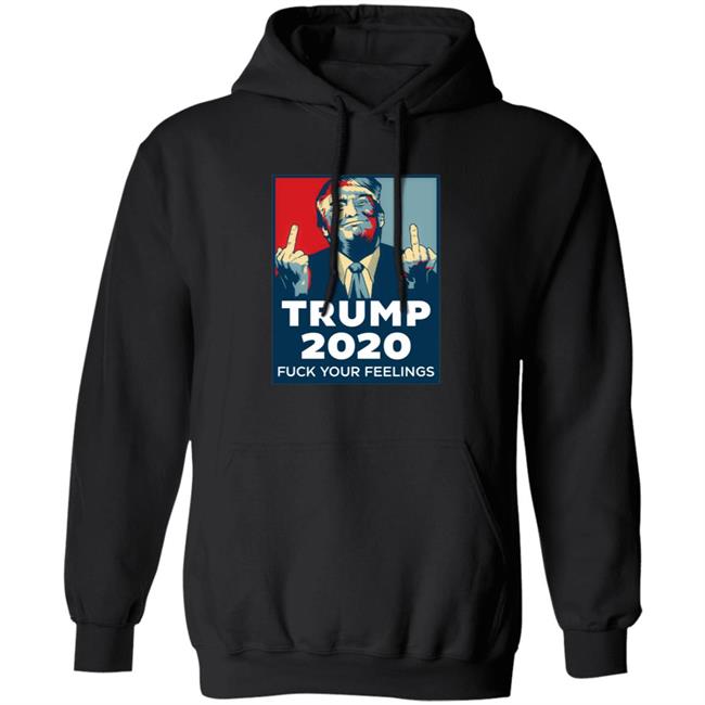 Trump 2020 Fuck Your Feelings Hoodie