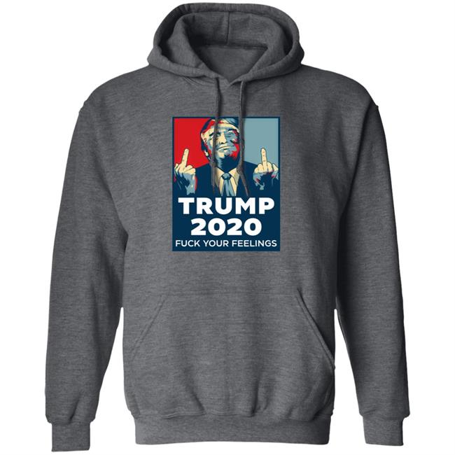 Trump 2020 Fuck Your Feelings Hoodie Trump 2020 Fuck Your Feelings Hoodie
