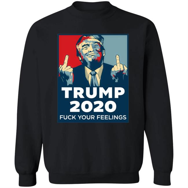 Trump 2020 Fuck Your Feelings Hoodie Trump 2020 Fuck Your Feelings Hoodie