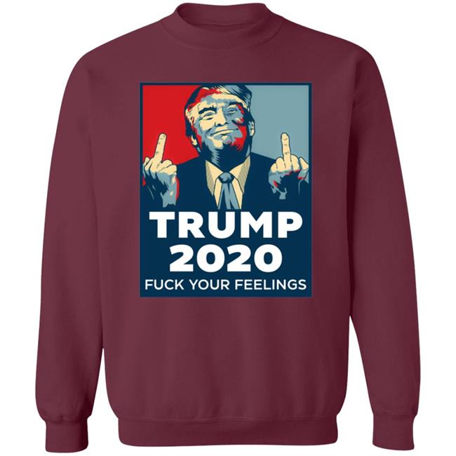 Trump 2020 Fuck Your Feelings Hoodie Trump 2020 Fuck Your Feelings Hoodie