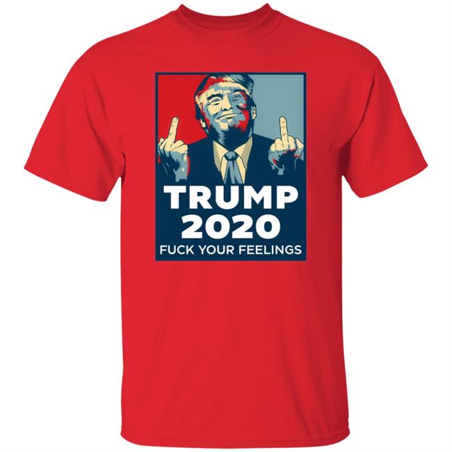 Trump 2020 Fuck Your Feelings Hoodie Trump 2020 Fuck Your Feelings Hoodie
