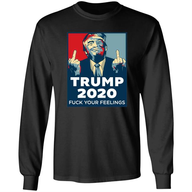 Trump 2020 Fuck Your Feelings Hoodie Trump 2020 Fuck Your Feelings Hoodie