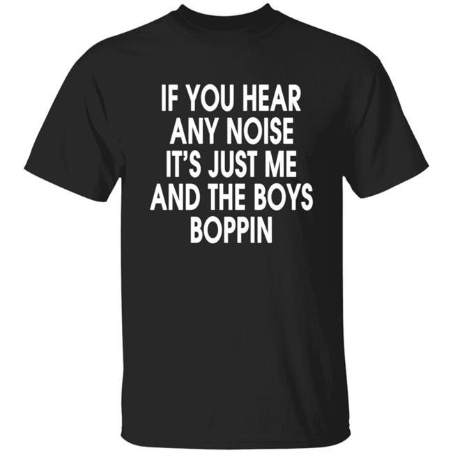 If You Hear Any Noise Shirt Jonathan Schwind If You Hear Any Noise It’s Just Me And Boys Boppin T Shirt