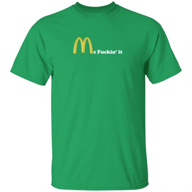 Mc Fuckin It Tee Mc Fuckin’ It McDonald T Shirt