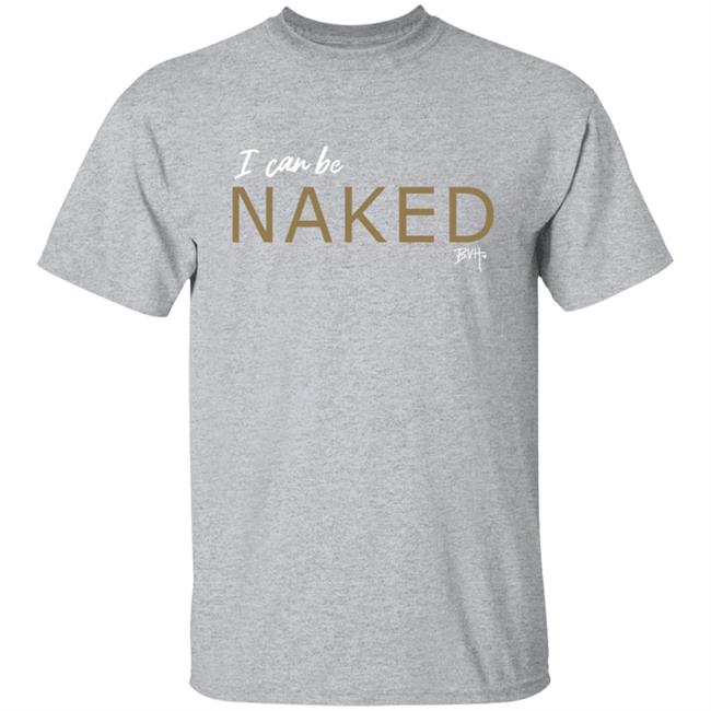 Bvh Merch NAKED T Shirt I Can Be Naked