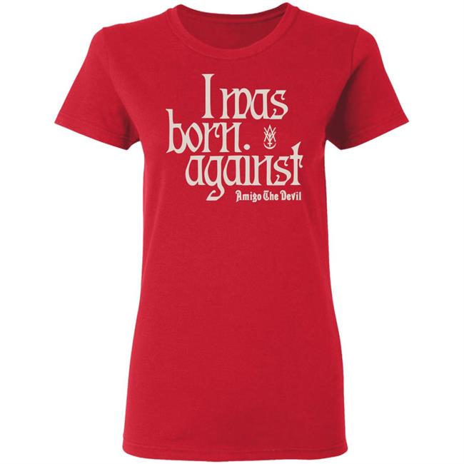 Amigo The Devil Merch Amigo The Devil Lyric Shirts I Was Born Against Amigo The Devil Merch Amigo The Devil Lyric Shirts I Was Born Against