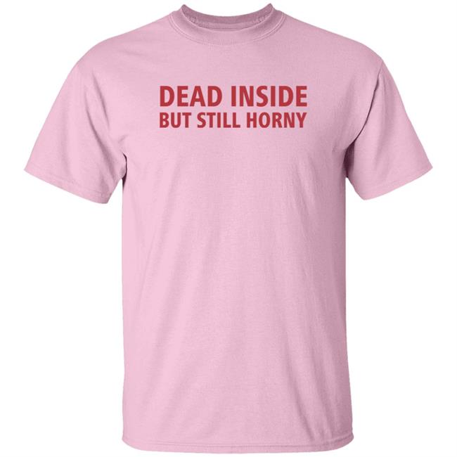 I Told My Therapist About You Dead Inside But Still Horny Shirt