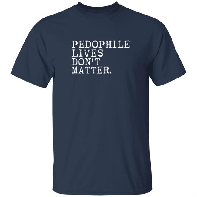 Pedophile Lives Don't Matter Shirt Salawless