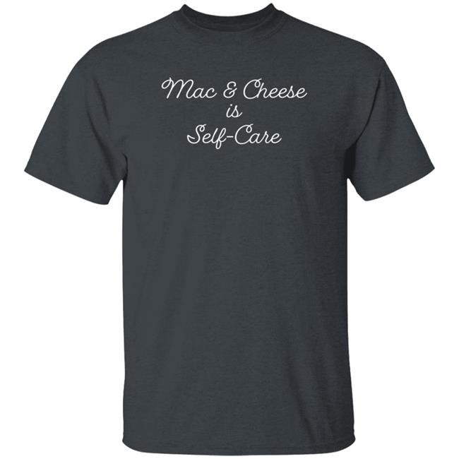 Mac And Cheese Is Self Care T Shirt Stouffers Mac And Cheese Is Self Care T Shirt Stouffers