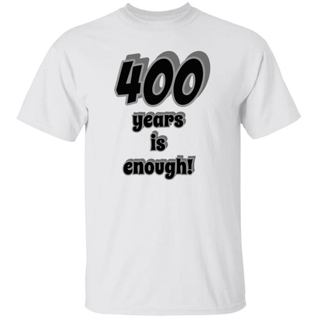 400 Years Is Enough Shirt