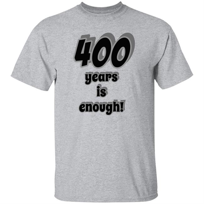 400 Years Is Enough Shirt 400 Years Is Enough Shirt