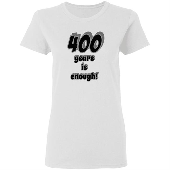400 Years Is Enough Shirt 400 Years Is Enough Shirt