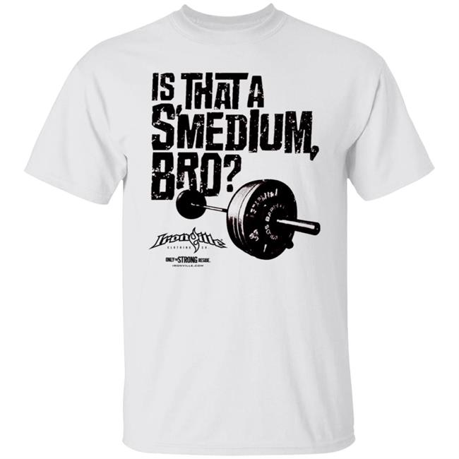 Ironville Clothing Smedium Tee Shirt Is That A Smedium, Bro? Ironville Clothing Smedium Tee Shirt Is That A Smedium, Bro?
