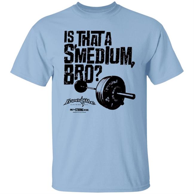 Ironville Clothing Smedium Tee Shirt Is That A Smedium, Bro? Ironville Clothing Smedium Tee Shirt Is That A Smedium, Bro?