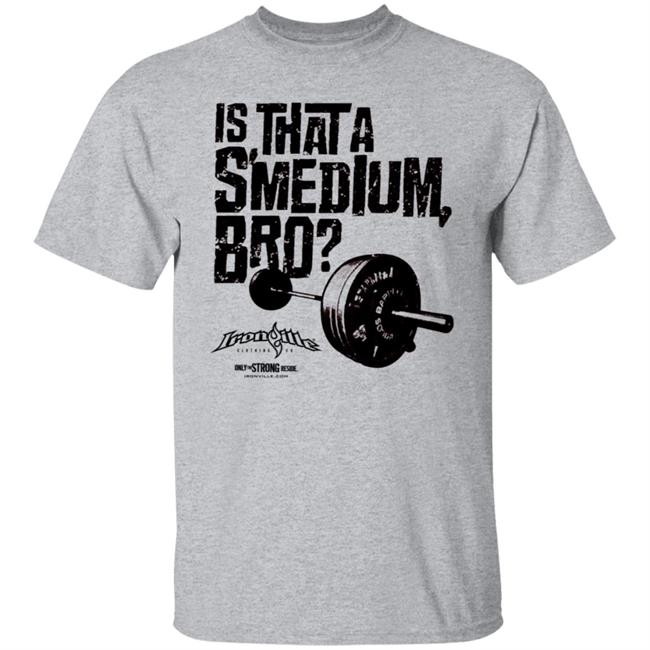 Ironville Clothing Smedium Tee Shirt Is That A Smedium, Bro? Ironville Clothing Smedium Tee Shirt Is That A Smedium, Bro?