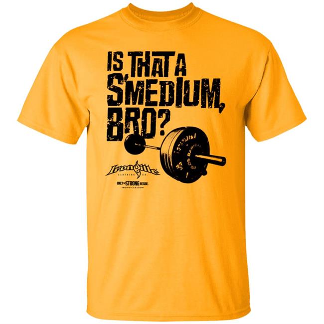 Ironville Clothing Smedium Tee Shirt Is That A Smedium, Bro? Ironville Clothing Smedium Tee Shirt Is That A Smedium, Bro?