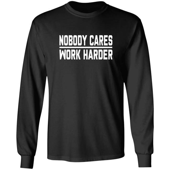 Nobody Cares Work Harder Shirt Nobody Cares Work Harder Shirt