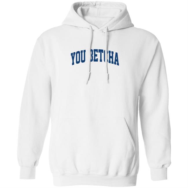 You Betcha Hoodie Oh You Betcha You Betcha Hoodie Oh You Betcha