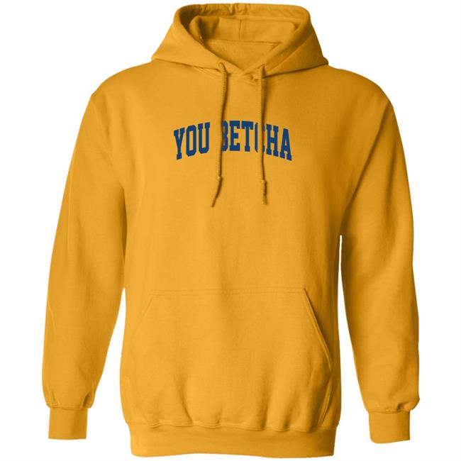 You Betcha Hoodie Oh You Betcha You Betcha Hoodie Oh You Betcha