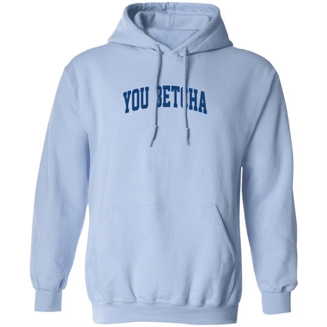 You Betcha Hoodie Oh You Betcha