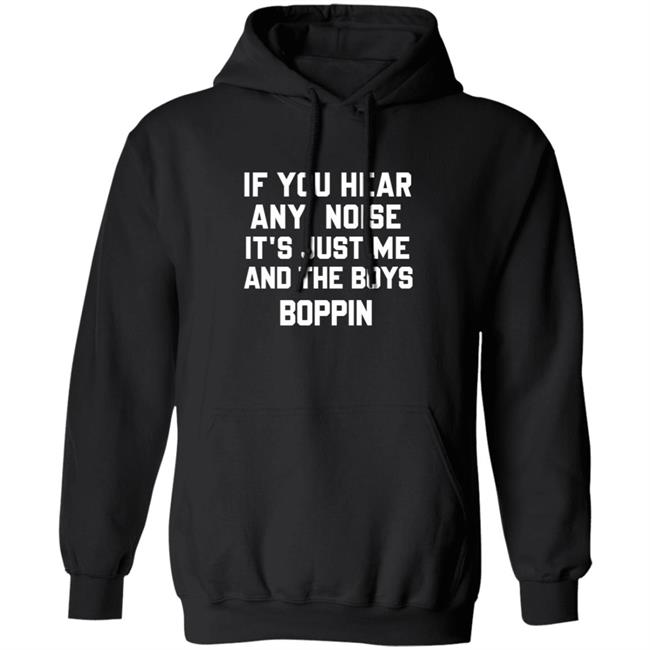 If You Hear Any Noise Just Me and The Boys Boppin T Shirt If You Hear Any Noise Just Me and The Boys Boppin T Shirt