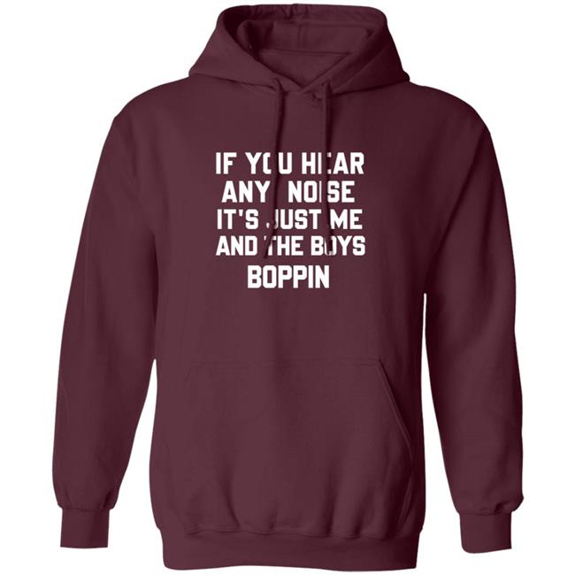 If You Hear Any Noise Just Me and The Boys Boppin T Shirt If You Hear Any Noise Just Me and The Boys Boppin T Shirt
