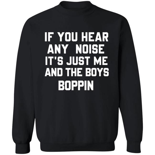 If You Hear Any Noise Just Me and The Boys Boppin T Shirt If You Hear Any Noise Just Me and The Boys Boppin T Shirt