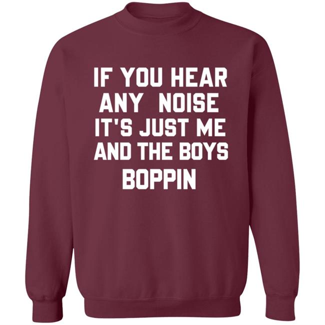If You Hear Any Noise Just Me and The Boys Boppin T Shirt If You Hear Any Noise Just Me and The Boys Boppin T Shirt