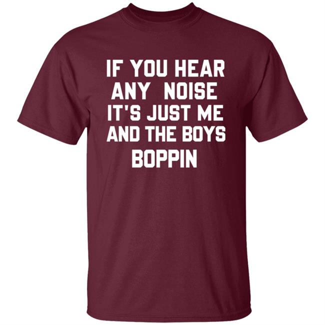 If You Hear Any Noise Just Me and The Boys Boppin T Shirt If You Hear Any Noise Just Me and The Boys Boppin T Shirt