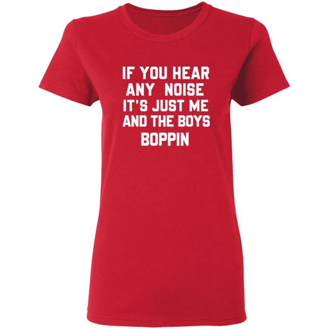 If You Hear Any Noise Just Me and The Boys Boppin T Shirt If You Hear Any Noise Just Me and The Boys Boppin T Shirt