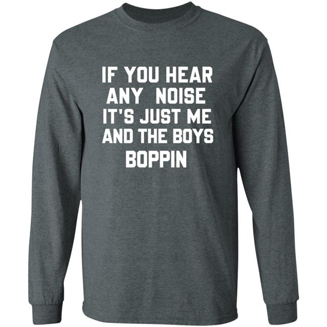 If You Hear Any Noise Just Me and The Boys Boppin T Shirt If You Hear Any Noise Just Me and The Boys Boppin T Shirt