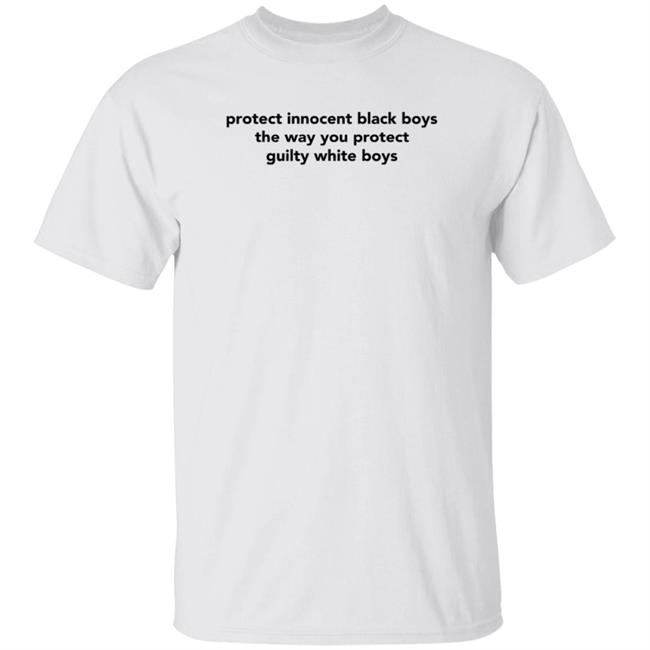 Protect Innocent Black Boys The Way You Protect Guilty White Boys T Shirt TimmyTwoShirts