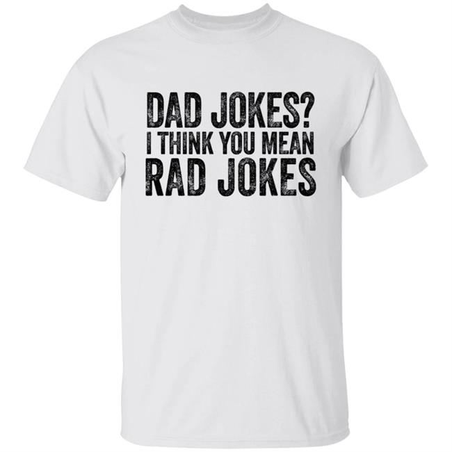 Dad Jokes Shirt Dad Jokes I Think You Mean Rad Jokes T Shirt Dad Jokes Shirt Dad Jokes I Think You Mean Rad Jokes T Shirt